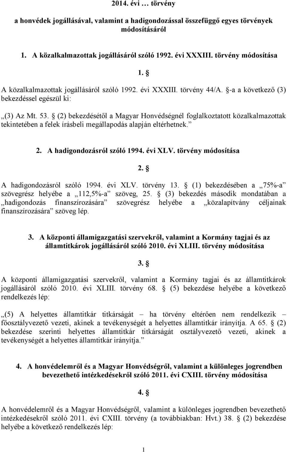 (2) bekezdésétől a Magyar Honvédségnél foglalkoztatott közalkalmazottak tekintetében a felek írásbeli megállapodás alapján eltérhetnek. 2. A hadigondozásról szóló 1994. évi XLV. törvény módosítása 2.