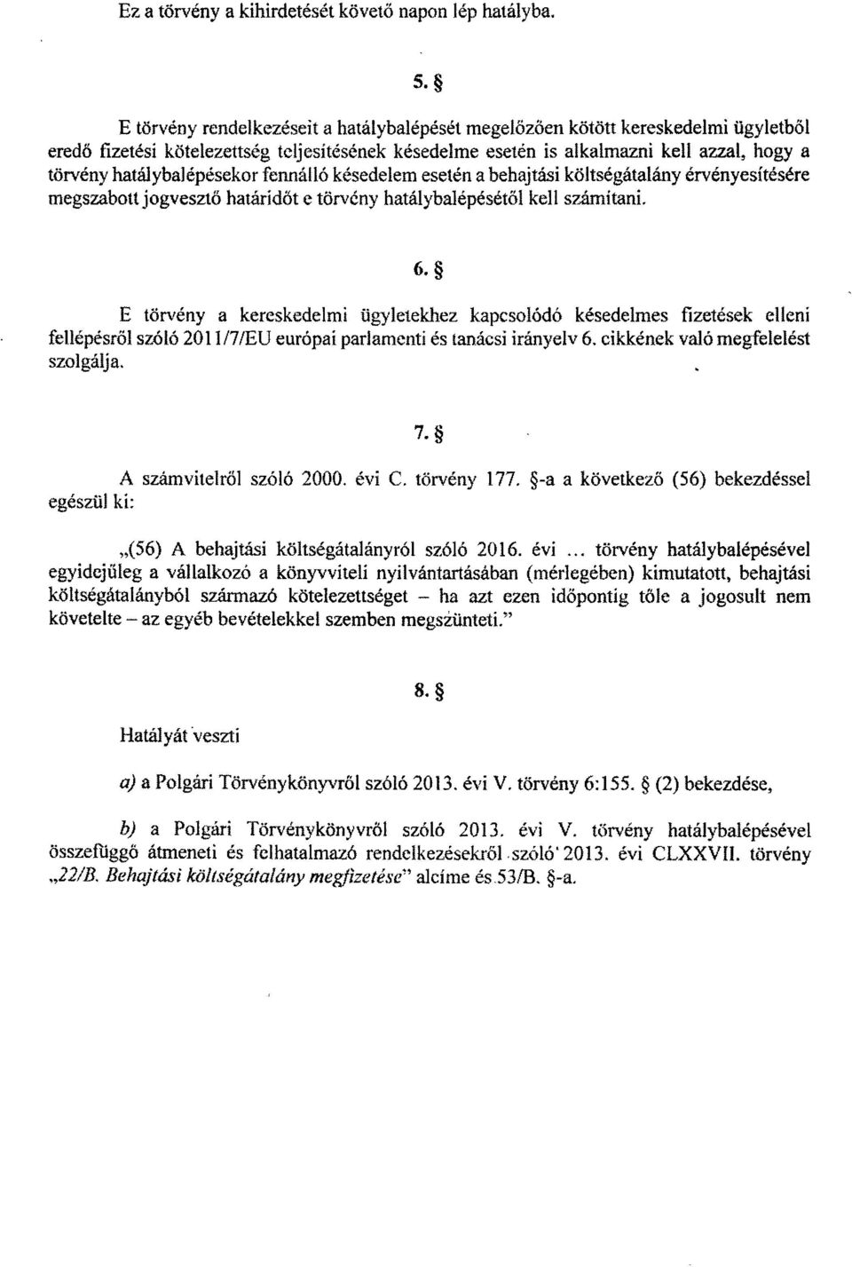 hatálybalépésekor fennálló késedelem esetén a behajtási költségátalány érvényesítésére megszabott jogvesztő határidőt e törvény hatálybalépésétől kell számítani.