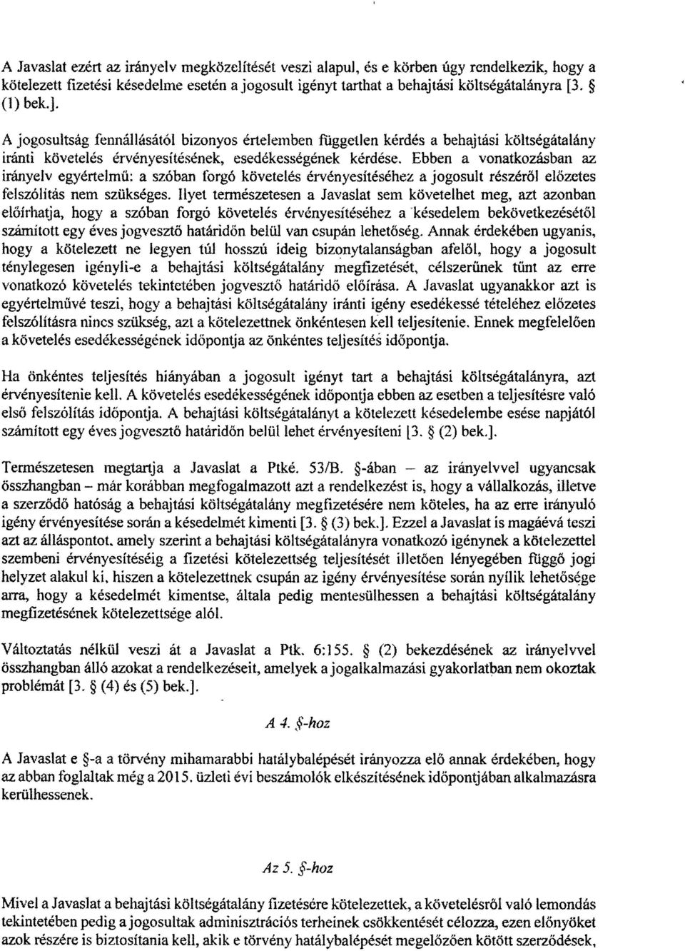 Ebben a vonatkozásban az irányelv egyértelmű: a szóban forgó követelés érvényesítéséhez a jogosult részérő l előzetes felszólítás nem szükséges.