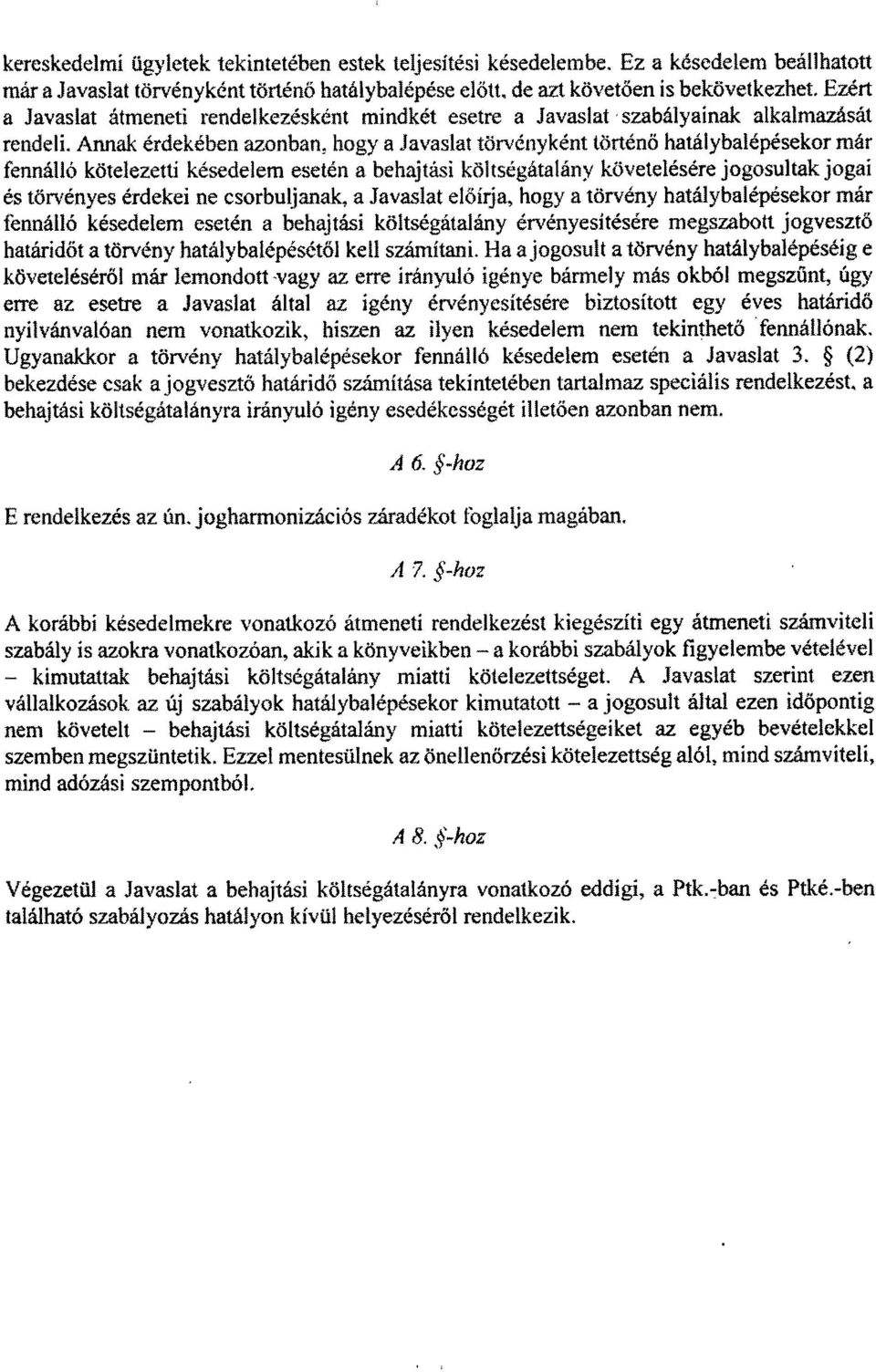 Annak érdekében azonban, hogy a Javaslat törvényként történ ő hatálybalépésekor már fennálló kötelezette késedelem esetén a behajtási költségátalány követelésére jogosultak joga i és törvényes