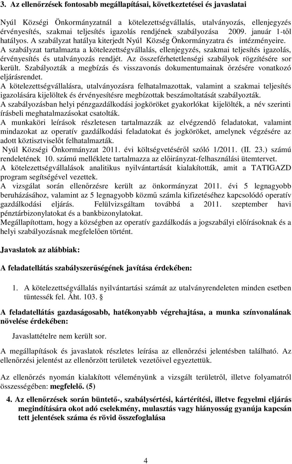 A szabályzat tartalmazta a kötelezettségvállalás, ellenjegyzés, szakmai teljesítés igazolás, érvényesítés és utalványozás rendjét. Az összeférhetetlenségi szabályok rögzítésére sor került.