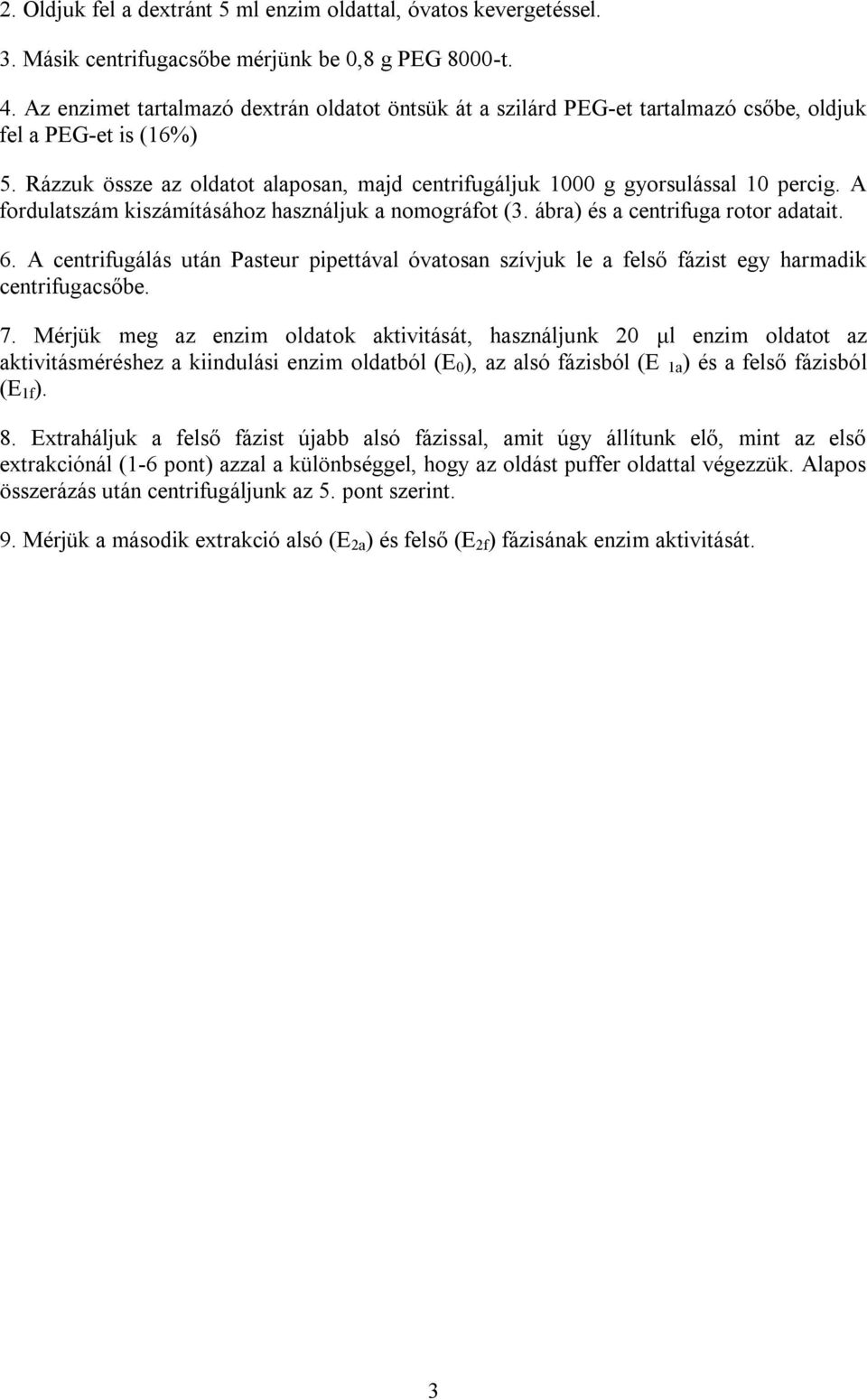 A fordulatszám kiszámításához használjuk a nomográfot (3. ábra) és a centrifuga rotor adatait. 6.