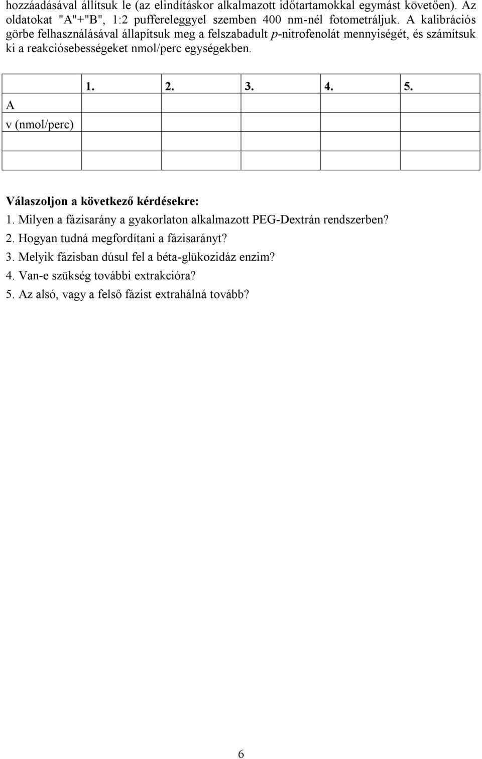 A v (nmol/perc) 1. 2. 3. 4. 5. Válaszoljon a következő kérdésekre: 1. Milyen a fázisarány a gyakorlaton alkalmazott PEG-Dextrán rendszerben? 2. Hogyan tudná megfordítani a fázisarányt?