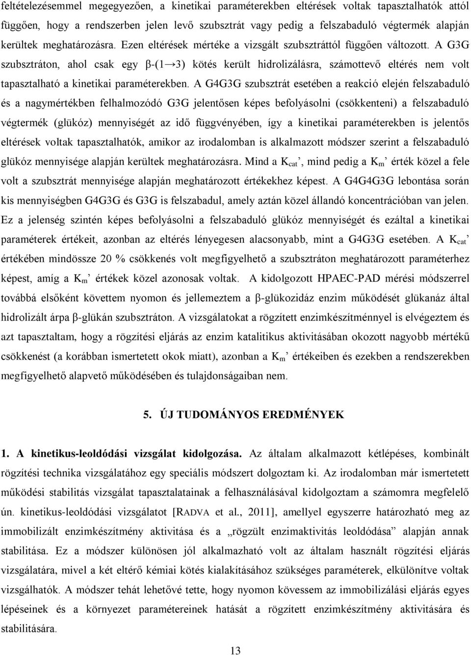 A G3G szubsztráton, ahol csak egy β-(1 3) kötés került hidrolizálásra, számottevő eltérés nem volt tapasztalható a kinetikai paraméterekben.