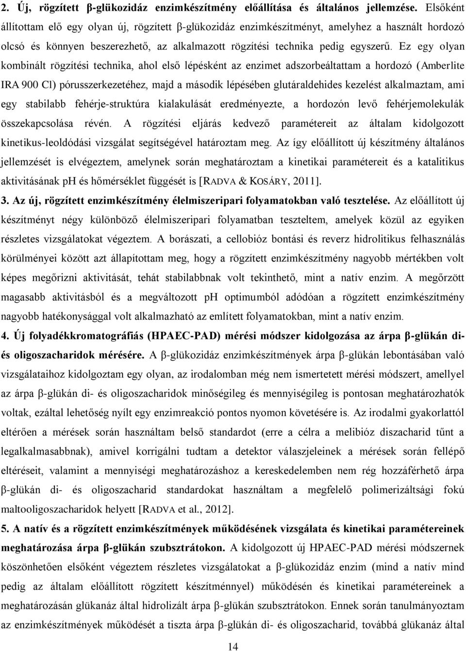 Ez egy olyan kombinált rögzítési technika, ahol első lépésként az enzimet adszorbeáltattam a hordozó (Amberlite IRA 900 Cl) pórusszerkezetéhez, majd a második lépésében glutáraldehides kezelést