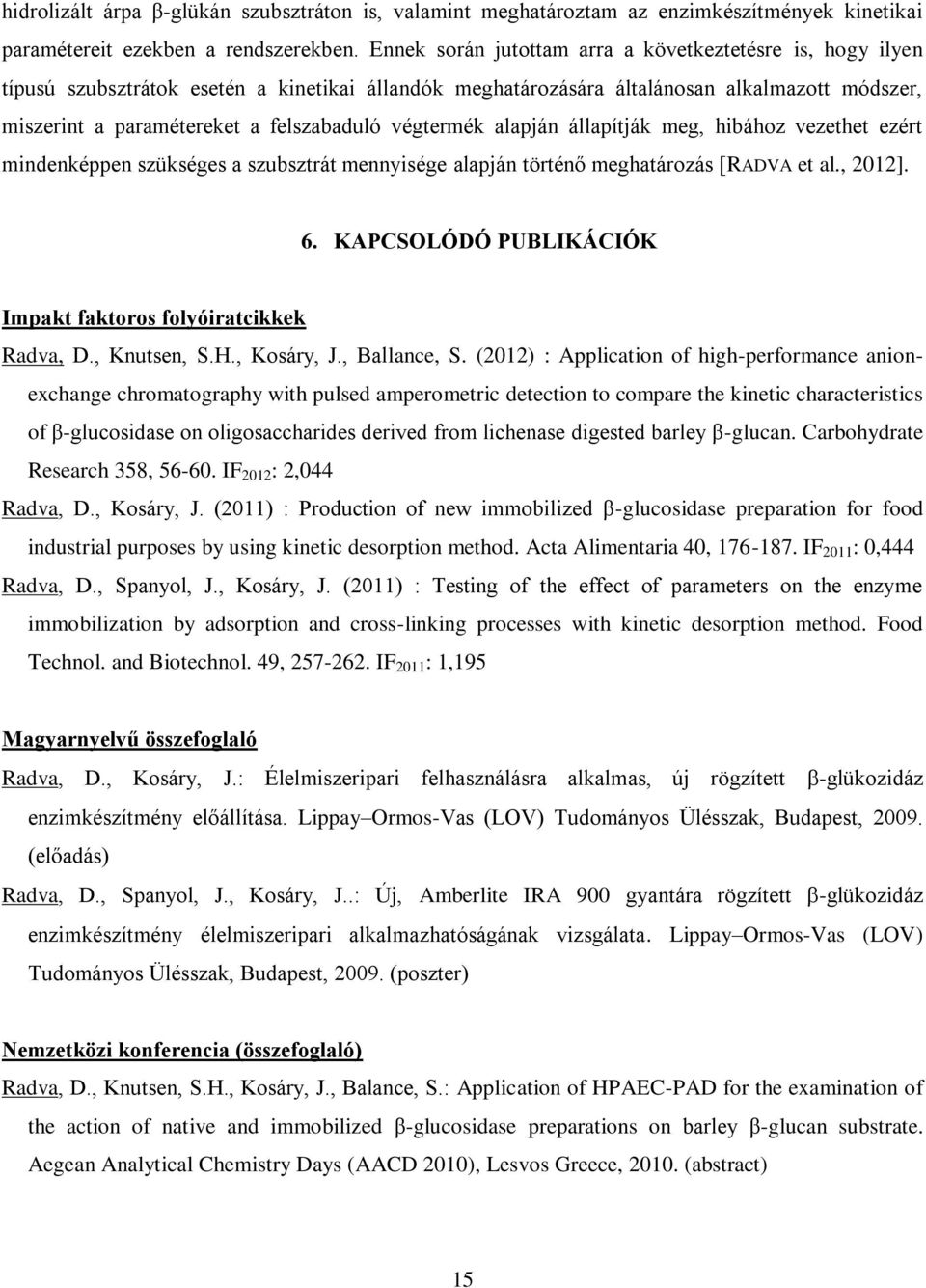 végtermék alapján állapítják meg, hibához vezethet ezért mindenképpen szükséges a szubsztrát mennyisége alapján történő meghatározás [RADVA et al., 2012]. 6.