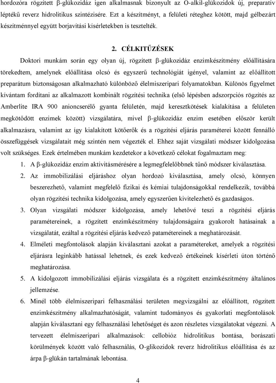 CÉLKITŰZÉSEK Doktori munkám során egy olyan új, rögzített -glükozidáz enzimkészítmény előállítására törekedtem, amelynek előállítása olcsó és egyszerű technológiát igényel, valamint az előállított