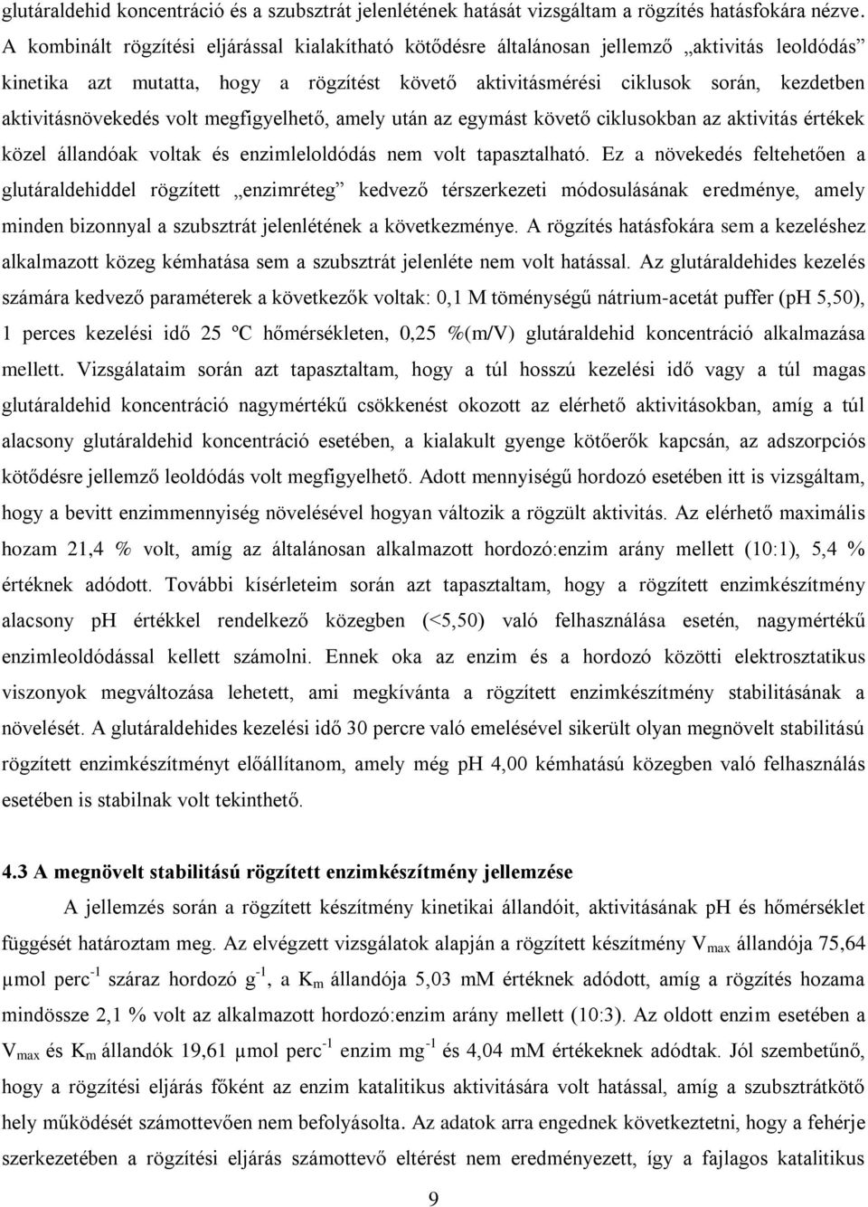 aktivitásnövekedés volt megfigyelhető, amely után az egymást követő ciklusokban az aktivitás értékek közel állandóak voltak és enzimleloldódás nem volt tapasztalható.