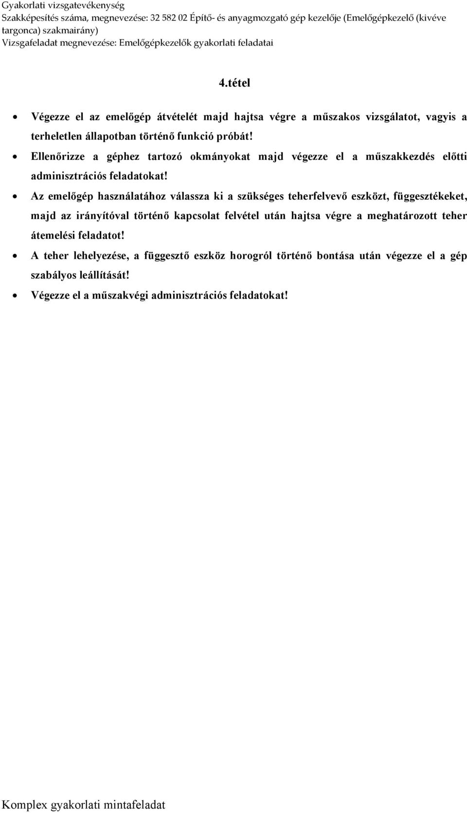 Az emelőgép használatához válassza ki a szükséges teherfelvevő eszközt, függesztékeket, majd az irányítóval történő kapcsolat felvétel után hajtsa