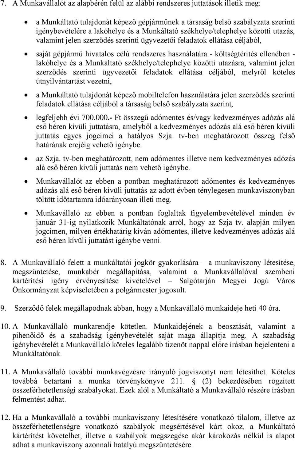 ellenében - lakóhelye és a Munkáltató székhelye/telephelye közötti utazásra, valamint jelen szerződés szerinti ügyvezetői feladatok ellátása céljából, melyről köteles útnyilvántartást vezetni, a