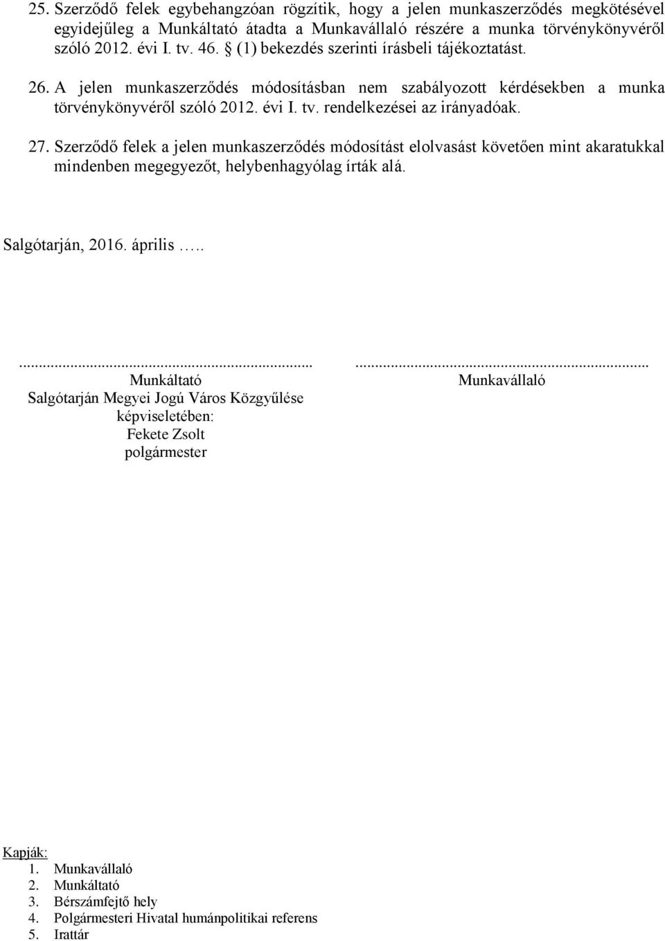 Szerződő felek a jelen munkaszerződés módosítást elolvasást követően mint akaratukkal mindenben megegyezőt, helybenhagyólag írták alá. Salgótarján, 2016. április.