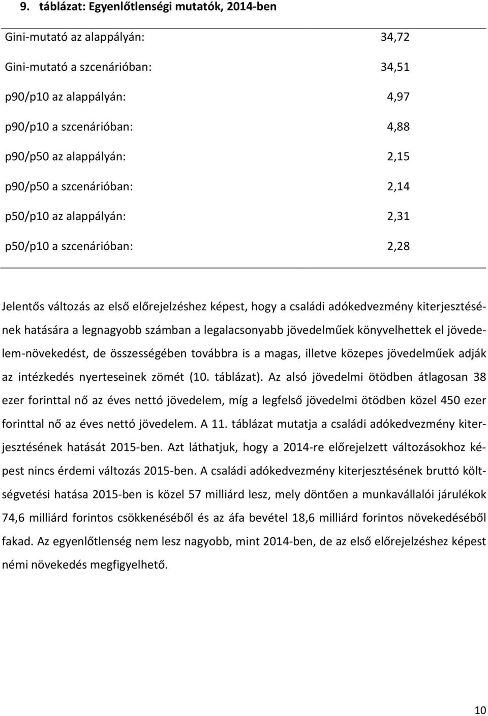 legalacsonyabb jövedelműek könyvelhettek el jövedelem-növekedést, de összességében továbbra is a magas, illetve közepes jövedelműek adják az intézkedés nyerteseinek zömét (1. táblázat).