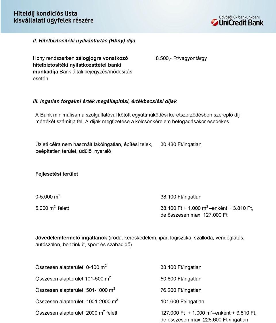 A díjak megfizetése a kölcsönkérelem befogadásakor esedékes. Üzleti célra nem használt lakóingatlan, építési telek, beépítetlen terület, üdülő, nyaraló 30.480 Ft/ingatlan Fejlesztési terület 0-5.