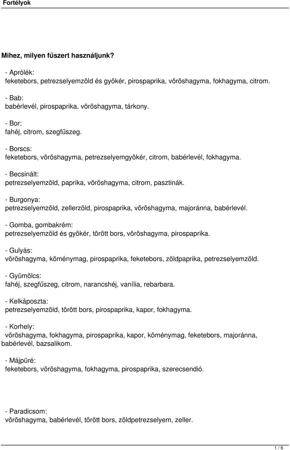 - Burgonya: petrezselyemzöld, zellerzöld, pirospaprika, vöröshagyma, majoránna, babérlevél. - Gomba, gombakrém: petrezselyemzöld és gyökér, törött bors, vöröshagyma, pirospaprika.