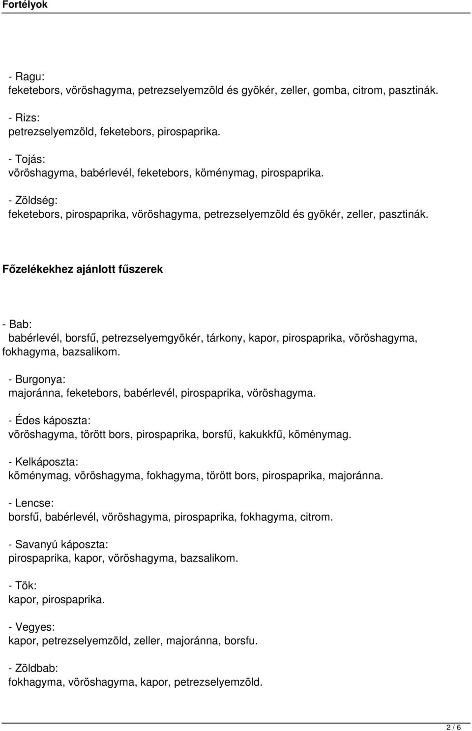 Főzelékekhez ajánlott fűszerek - Bab: babérlevél, borsfű, petrezselyemgyökér, tárkony, kapor, pirospaprika, vöröshagyma, fokhagyma, bazsalikom.