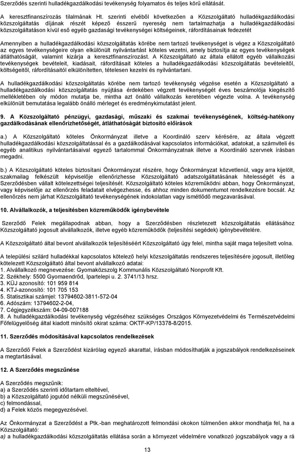 gazdasági tevékenységei költségeinek, ráfordításainak fedezetét Amennyiben a hulladékgazdálkodási közszolgáltatás körébe nem tartozó tevékenységet is végez a Közszolgáltató az egyes tevékenységeire