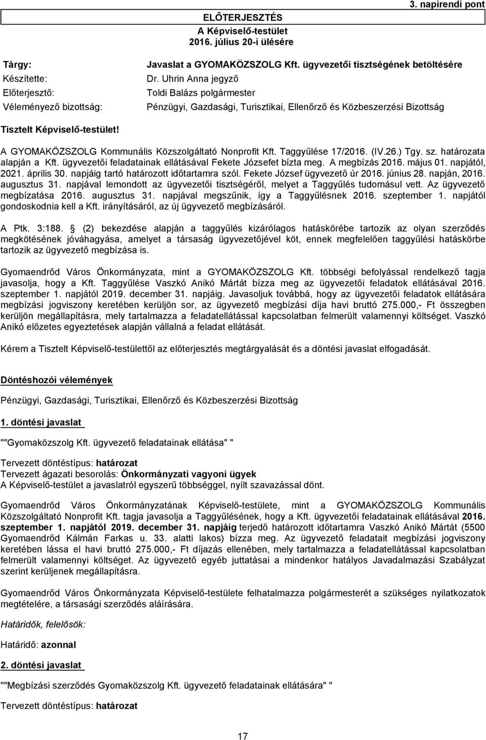 A GYOMAKÖZSZOLG Kommunális Közszolgáltató Nonprofit Kft. Taggyűlése 17/2016. (IV.26.) Tgy. sz. határozata alapján a Kft. ügyvezetői feladatainak ellátásával Fekete Józsefet bízta meg. A megbízás 2016.