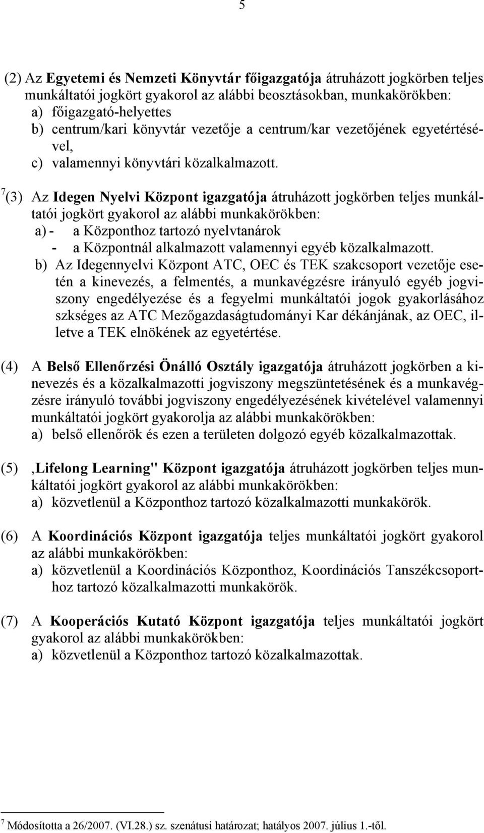 7 (3) Az Idegen Nyelvi Központ igazgatója átruházott jogkörben teljes munkáltatói jogkört gyakorol az alábbi a) - a Központhoz tartozó nyelvtanárok - a Központnál alkalmazott valamennyi egyéb