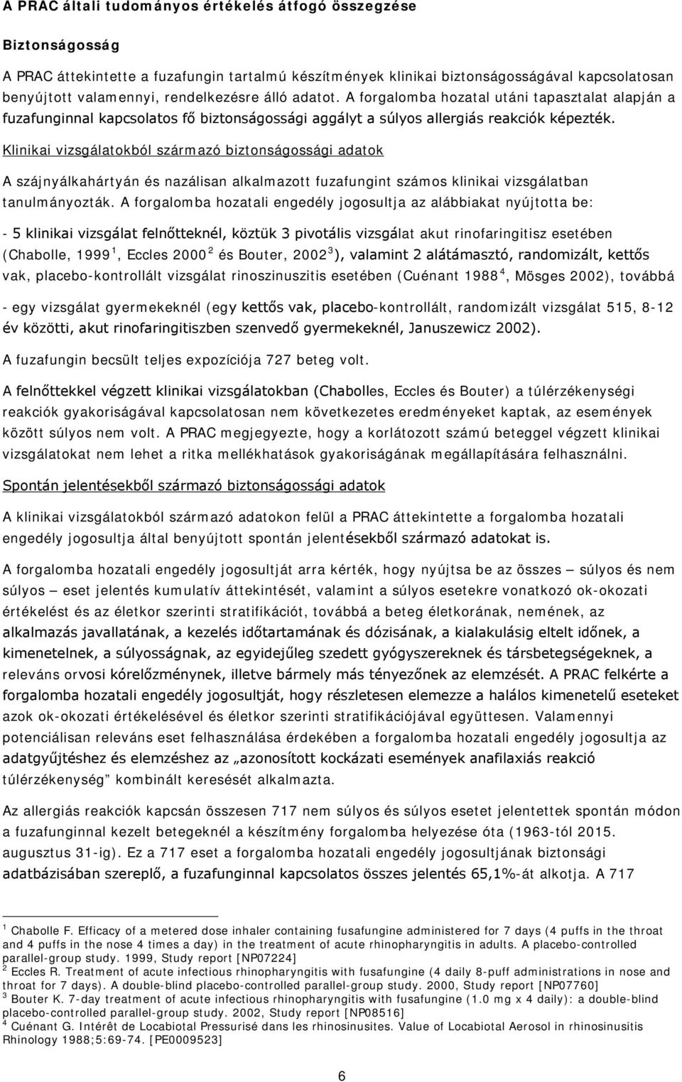 Klinikai vizsgálatokból származó biztonságossági adatok A szájnyálkahártyán és nazálisan alkalmazott fuzafungint számos klinikai vizsgálatban tanulmányozták.