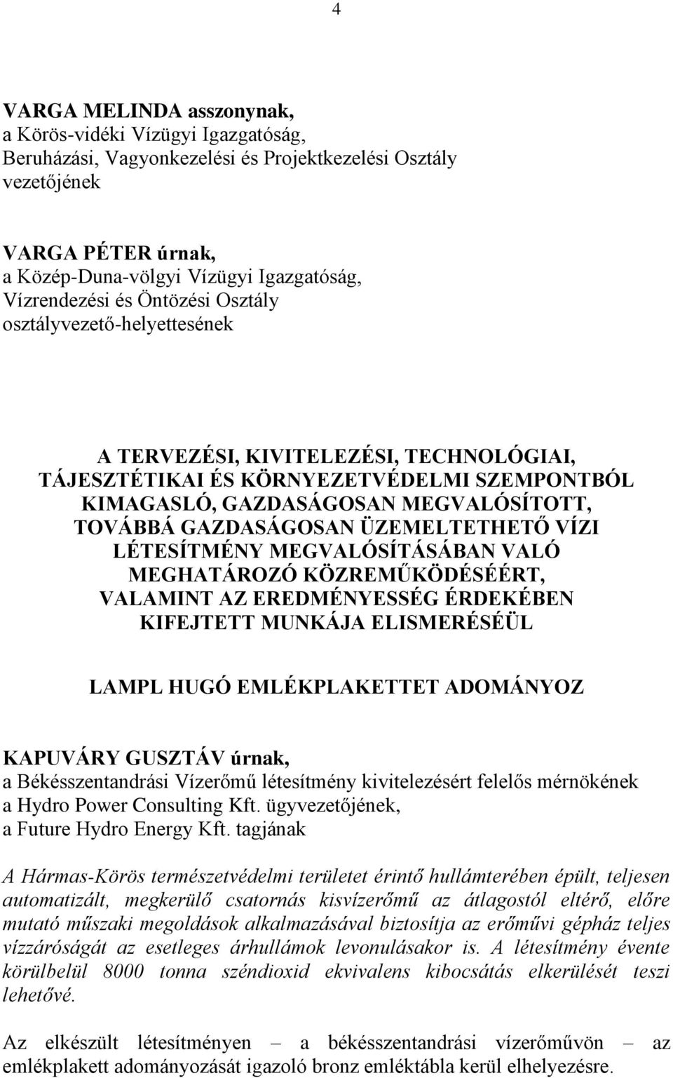 ÜZEMELTETHETŐ VÍZI LÉTESÍTMÉNY MEGVALÓSÍTÁSÁBAN VALÓ MEGHATÁROZÓ KÖZREMŰKÖDÉSÉÉRT, VALAMINT AZ EREDMÉNYESSÉG ÉRDEKÉBEN KIFEJTETT MUNKÁJA ELISMERÉSÉÜL LAMPL HUGÓ EMLÉKPLAKETTET ADOMÁNYOZ KAPUVÁRY