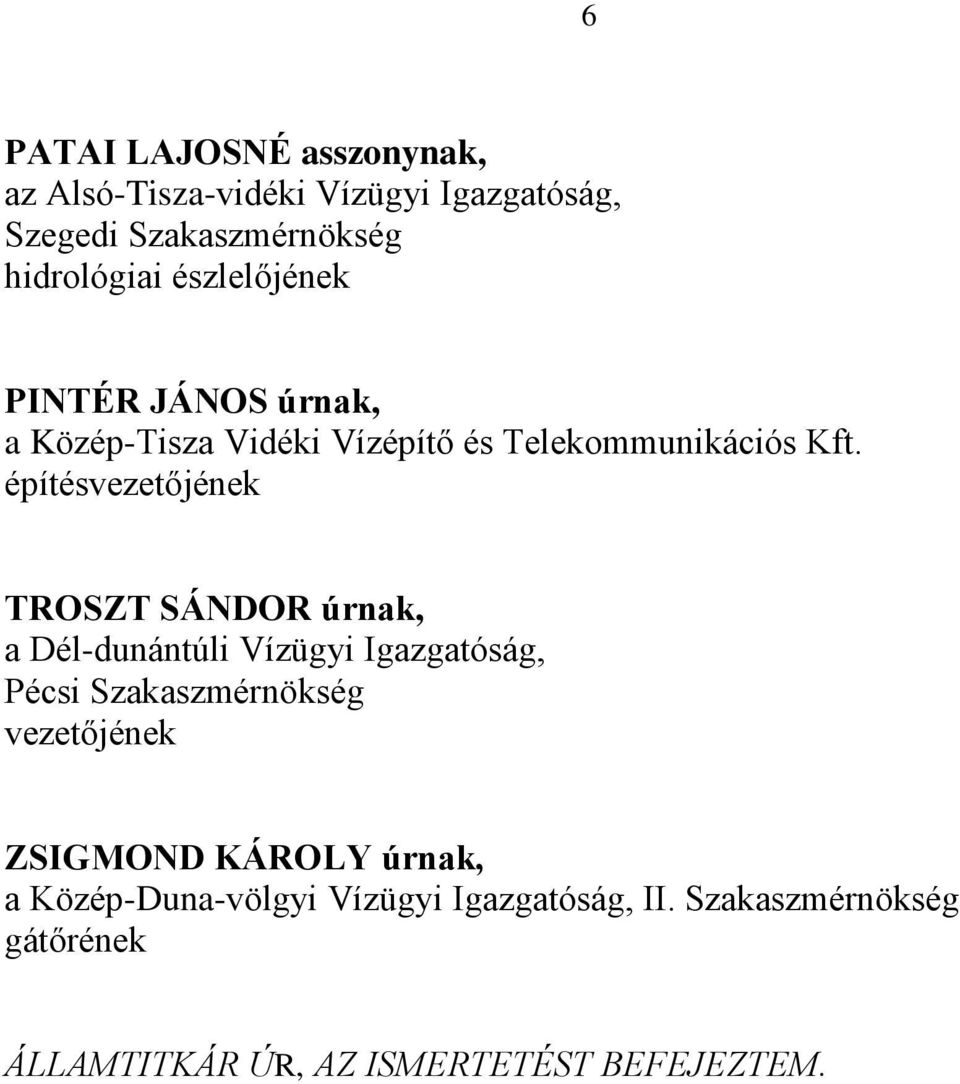 építés TROSZT SÁNDOR úrnak, a Dél-dunántúli Vízügyi Igazgatóság, Pécsi Szakaszmérnökség ZSIGMOND KÁROLY