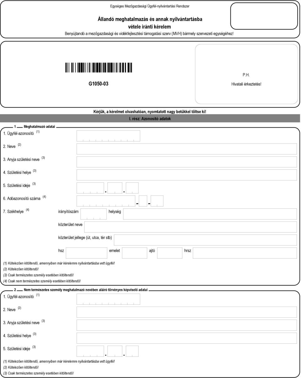 1 Meghatalmazó adatai Kérjük, a kérelmet olvashatóan, nyomtatott nagy betűkkel töltse ki! I. rész: Azonosító adatok 6. Adóazonosító száma (4) - - 7.
