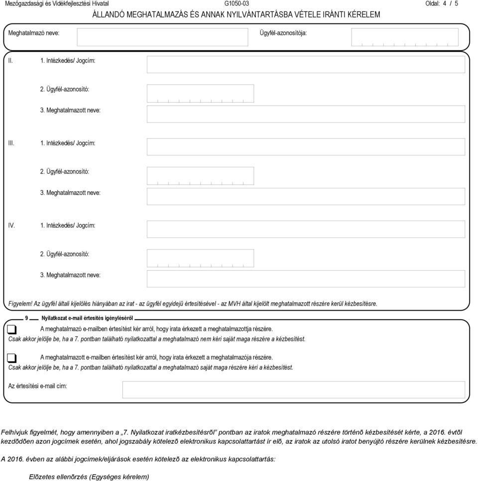 9 Nyilatkozat e-mail értesítés igényléséről A meghatalmazó e-mailben értesítést kér arról, hogy irata érkezett a meghatalmazottja részére. Csak akkor jelölje be, ha a 7.