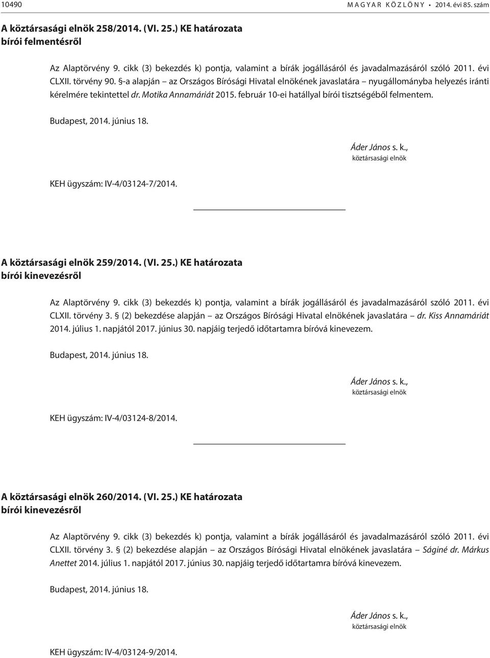 KEH ügyszám: IV-4/03124-7/2014. A 259/2014. (VI. 25.) KE határozata CLXII. törvény 3. (2) bekezdése alapján az Országos Bírósági Hivatal elnökének javaslatára dr. Kiss Annamáriát 2014. július 1.