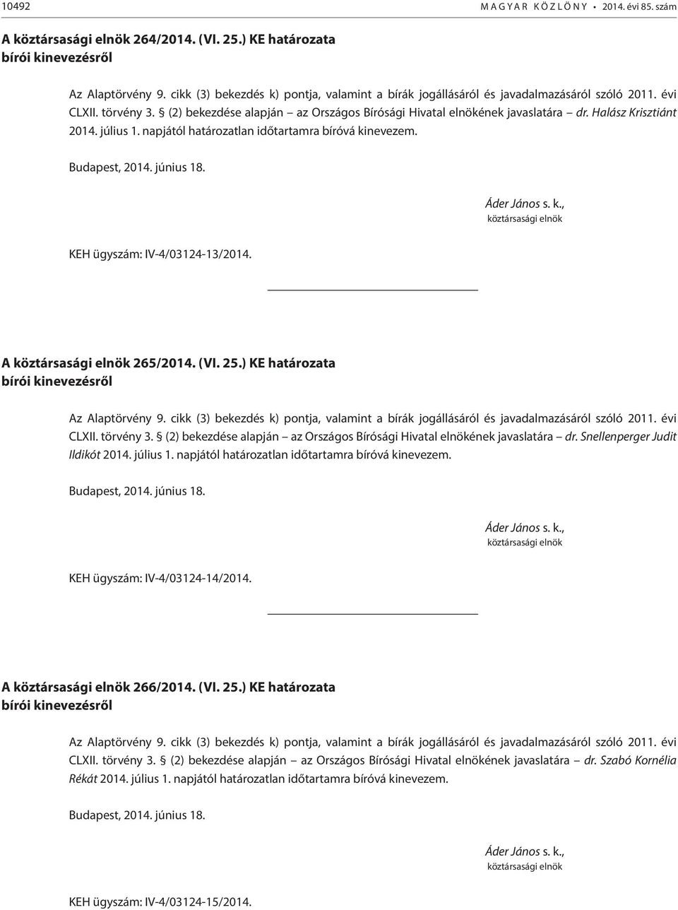 (2) bekezdése alapján az Országos Bírósági Hivatal elnökének javaslatára dr. Snellenperger Judit Ildikót 2014. július 1. napjától határozatlan időtartamra bíróvá kinevezem.