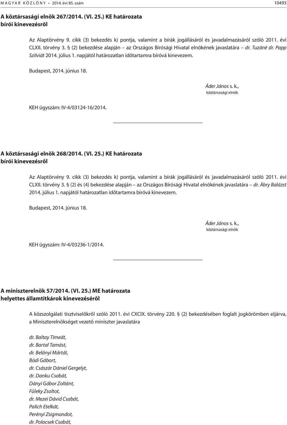 (2) és (4) bekezdése alapján az Országos Bírósági Hivatal elnökének javaslatára dr. Ábry Balázst 2014. július 1. napjától határozatlan időtartamra bíróvá kinevezem. KEH ügyszám: IV-4/03236-1/2014.