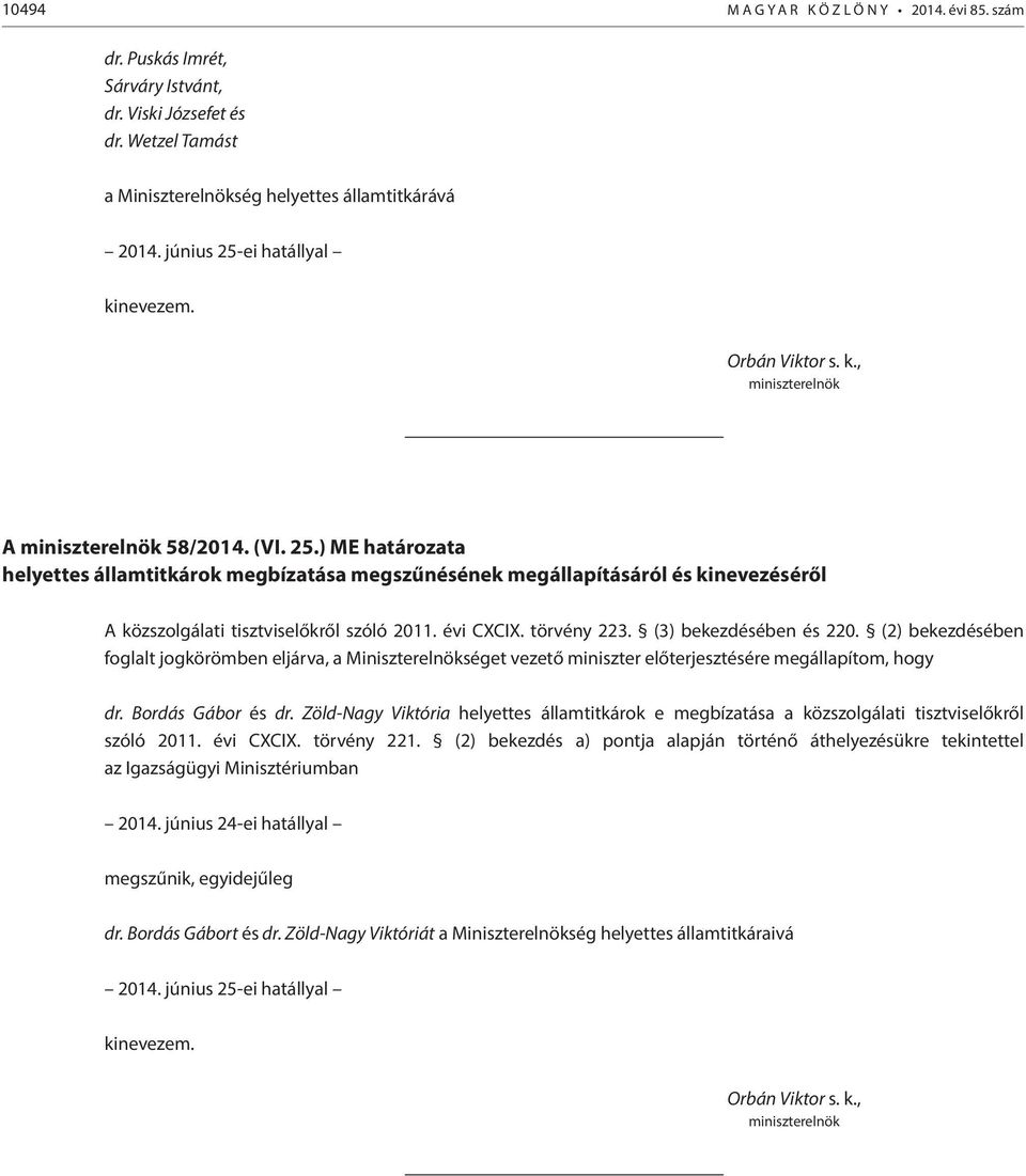 évi CXCIX. törvény 223. (3) bekezdésében és 220. (2) bekezdésében foglalt jogkörömben eljárva, a Miniszterelnökséget vezető miniszter előterjesztésére megállapítom, hogy dr. Bordás Gábor és dr.