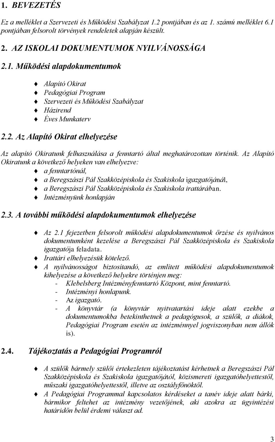 Az Alapító Okiratunk a következő helyeken van elhelyezve: a fenntartónál, a Beregszászi Pál Szakközépiskola és Szakiskola igazgatójánál, a Beregszászi Pál Szakközépiskola és Szakiskola irattárában.