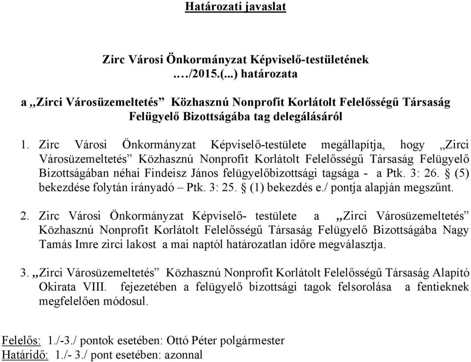 Zirc Városi Önkormányzat Képviselő-testülete megállapítja, hogy Zirci Városüzemeltetés Közhasznú Nonprofit Korlátolt Felelősségű Társaság Felügyelő Bizottságában néhai Findeisz János