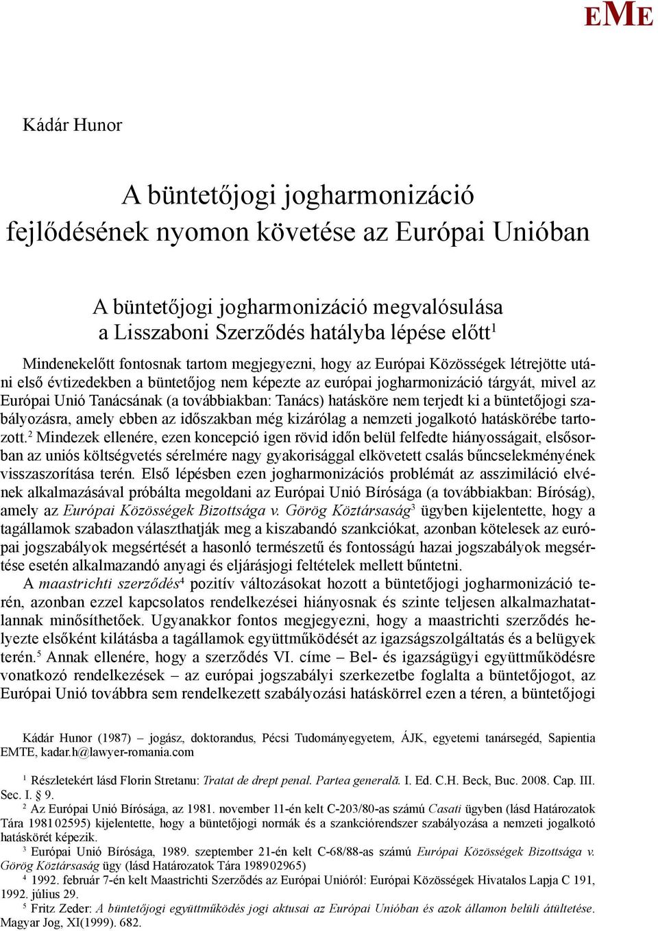 továbbiakban: Tanács) hatásköre nem terjedt ki a büntetőjogi szabályozásra, amely ebben az időszakban még kizárólag a nemzeti jogalkotó hatáskörébe tartozott.