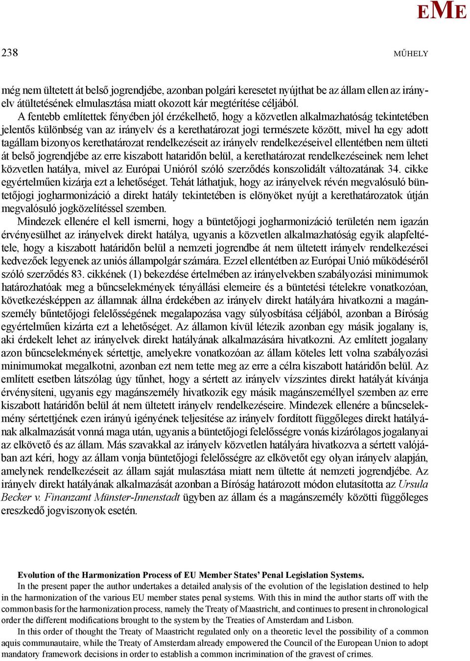 bizonyos kerethatározat rendelkezéseit az irányelv rendelkezéseivel ellentétben nem ülteti át belső jogrendjébe az erre kiszabott hataridőn belül, a kerethatározat rendelkezéseinek nem lehet