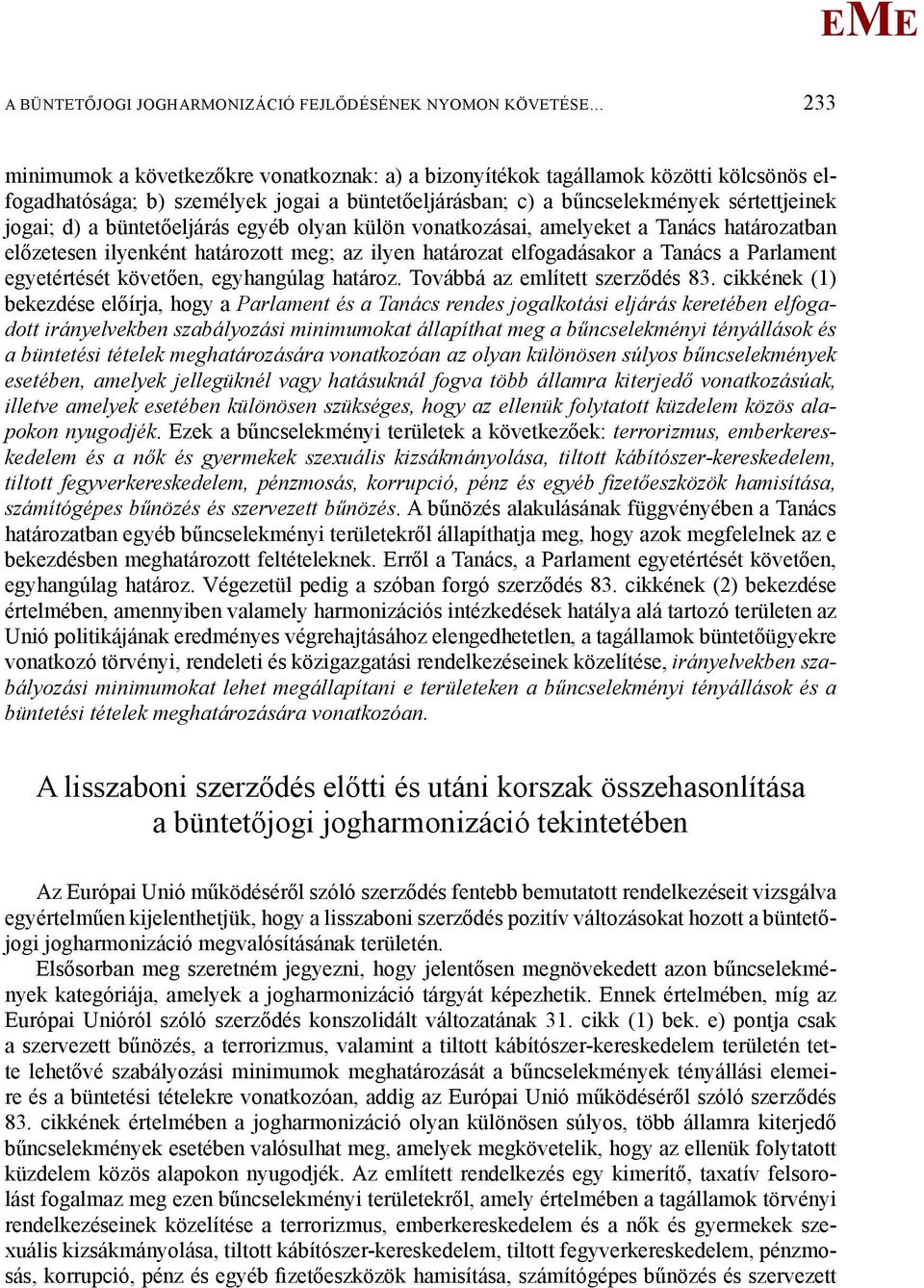 Tanács a Parlament egyetértését követően, egyhangúlag határoz. Továbbá az említett szerződés 83.