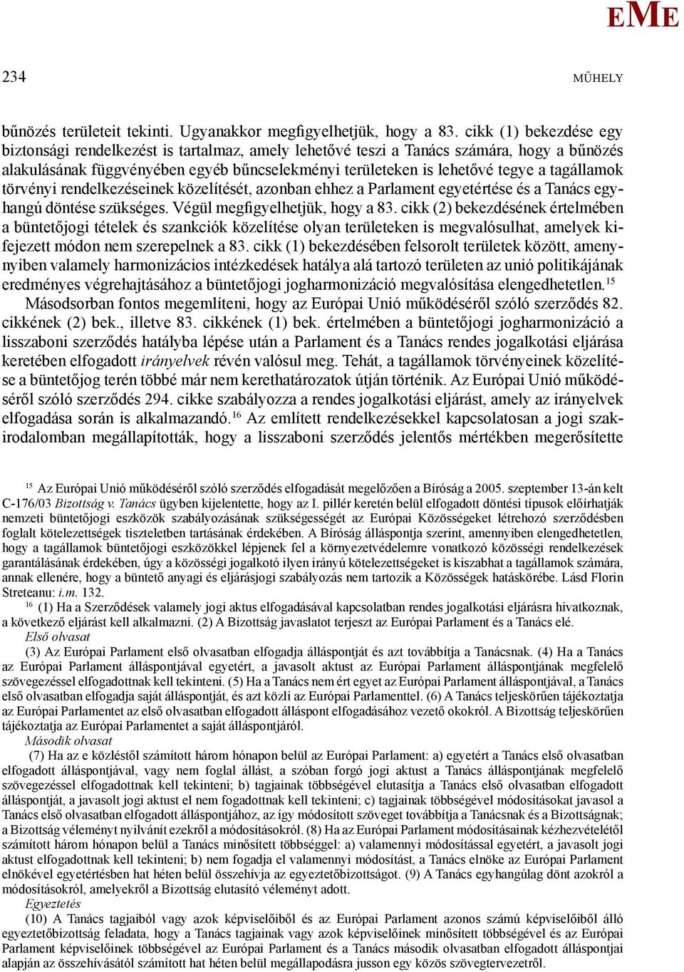 tagállamok törvényi rendelkezéseinek közelítését, azonban ehhez a Parlament egyetértése és a Tanács egyhangú döntése szükséges. Végül megfigyelhetjük, hogy a 83.