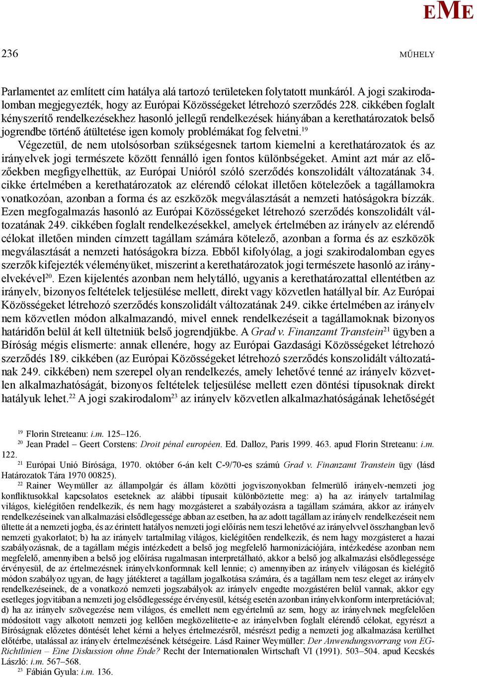 19 Végezetül, de nem utolsósorban szükségesnek tartom kiemelni a kerethatározatok és az irányelvek jogi természete között fennálló igen fontos különbségeket.