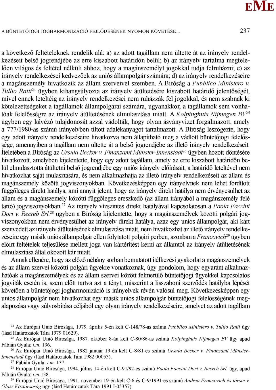 számára; d) az irányelv rendelkezéseire a magánszemély hivatkozik az állam szerveivel szemben. A Bíróság a Pubblico inistero v.