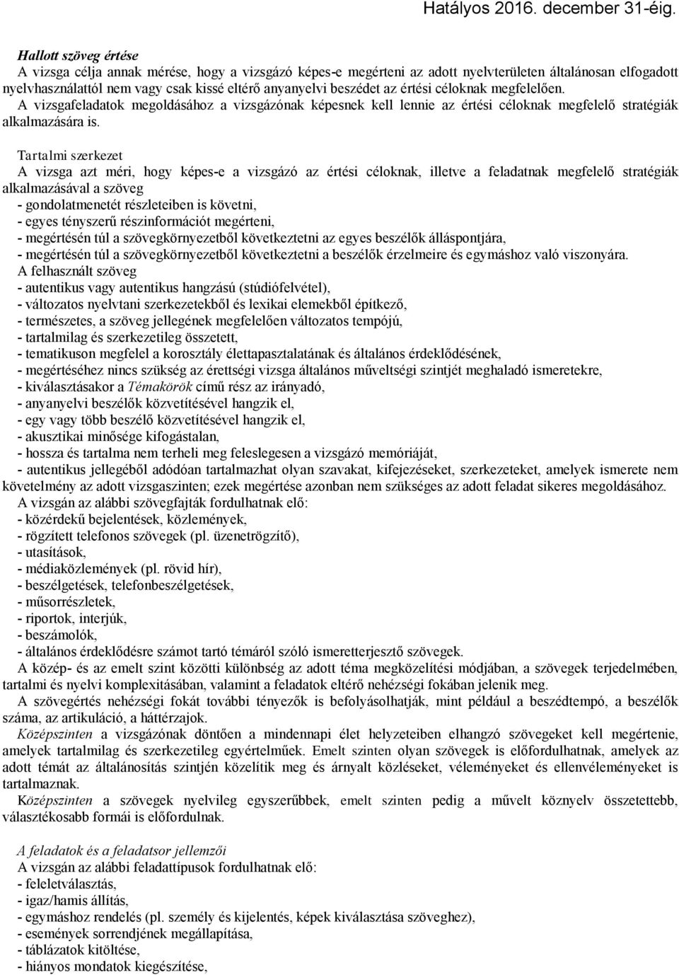 A vizsga azt méri, hogy képes-e a vizsgázó az értési céloknak, illetve a feladatnak megfelelő stratégiák alkalmazásával a szöveg - gondolatmenetét részleteiben is követni, - egyes tényszerű