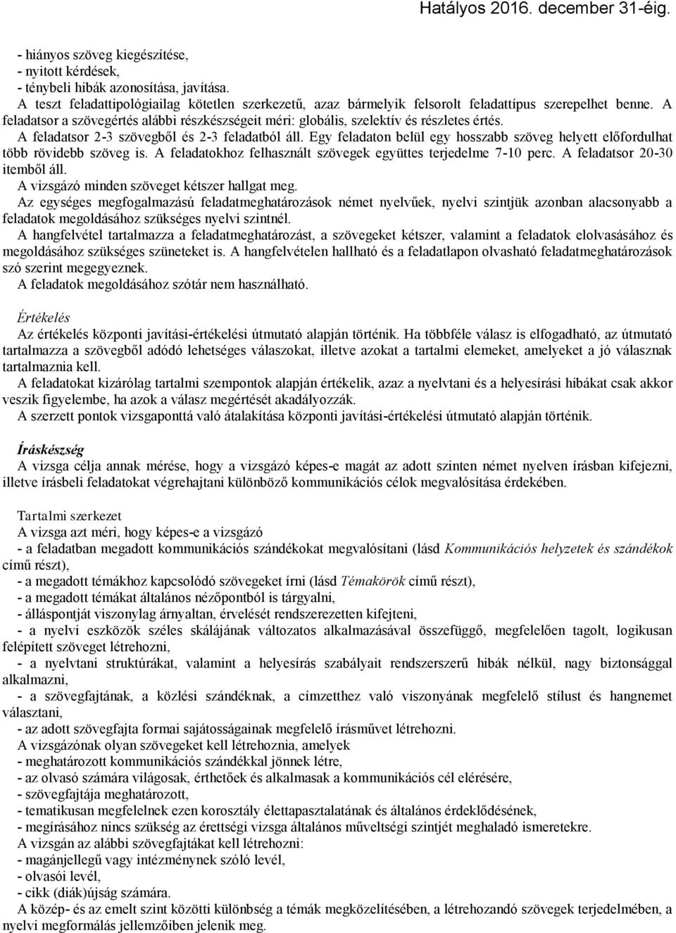 Egy feladaton belül egy hosszabb szöveg helyett előfordulhat több rövidebb szöveg is. A feladatokhoz felhasznált szövegek együttes terjedelme 7-10 perc. A feladatsor 20-30 itemből áll.