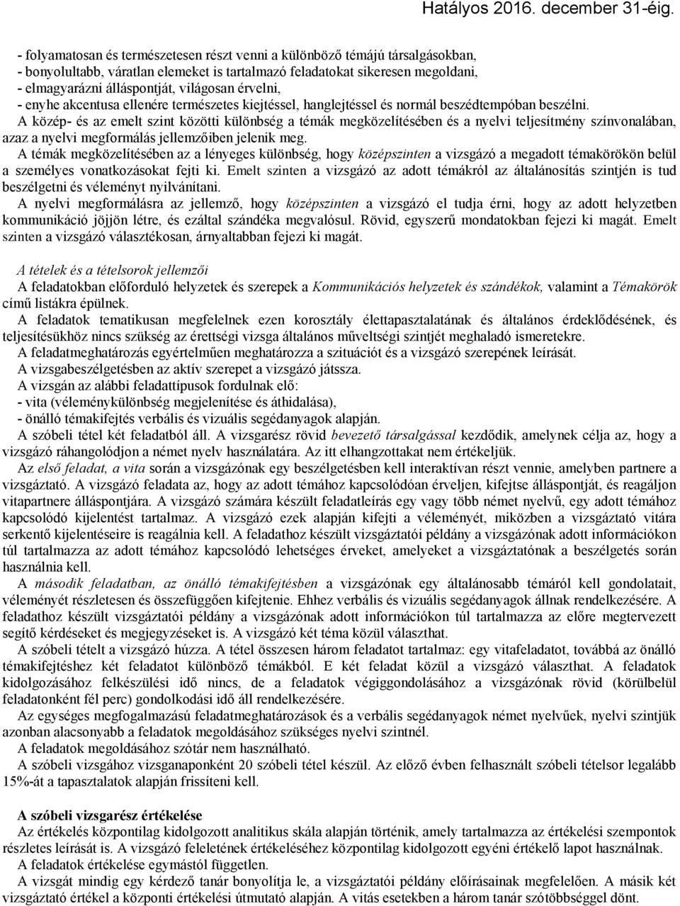 A közép- és az emelt szint közötti különbség a témák megközelítésében és a nyelvi teljesítmény színvonalában, azaz a nyelvi megformálás jellemzőiben jelenik meg.