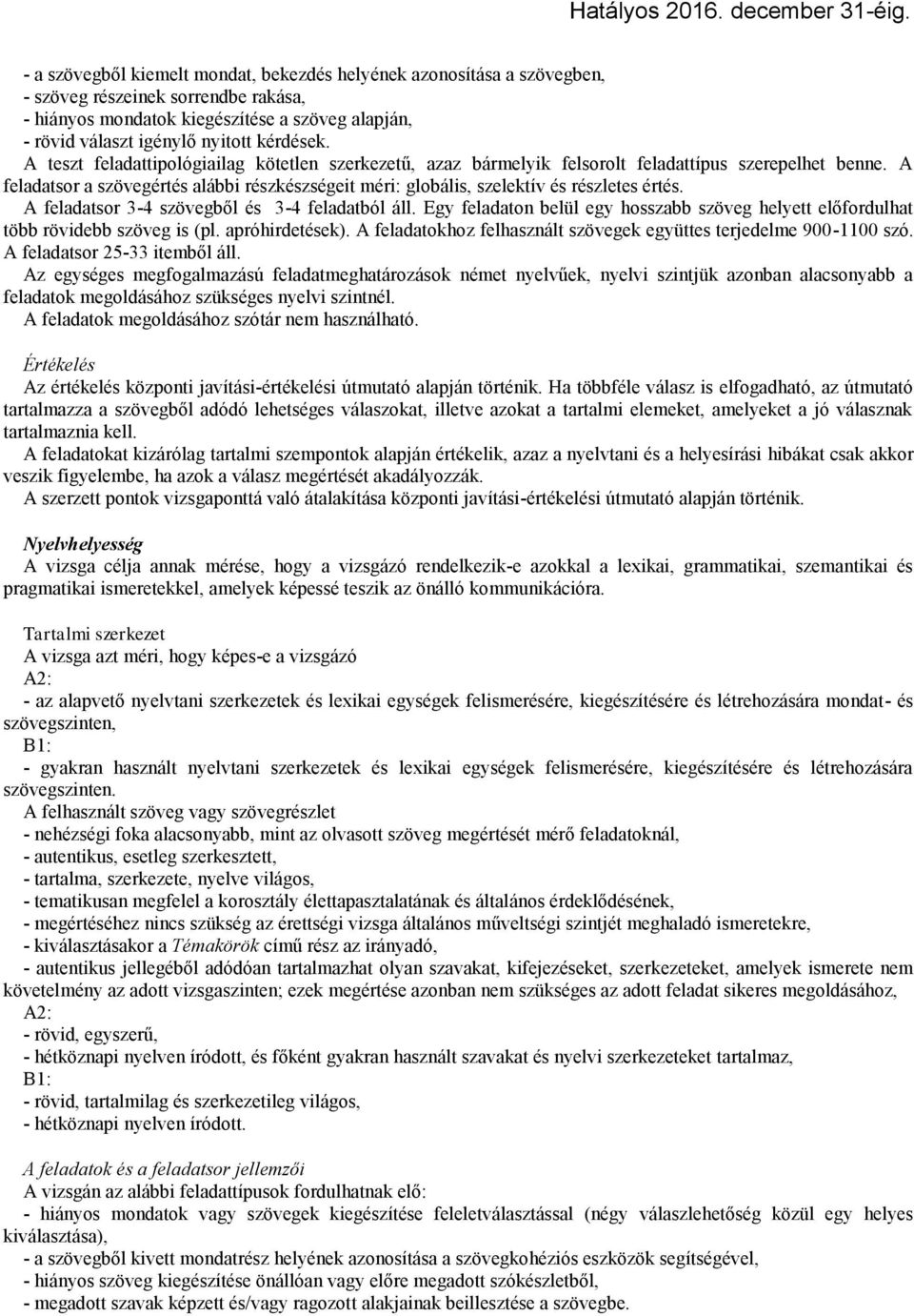 A feladatsor a szövegértés alábbi részkészségeit méri: globális, szelektív és részletes értés. A feladatsor 3-4 szövegből és 3-4 feladatból áll.