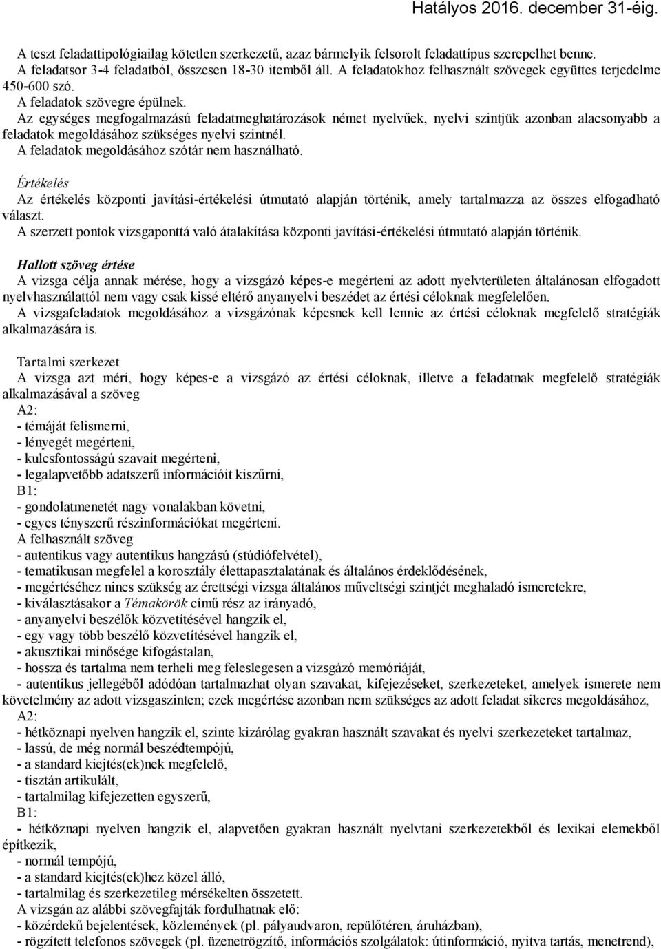 Az egységes megfogalmazású feladatmeghatározások német nyelvűek, nyelvi szintjük azonban alacsonyabb a feladatok megoldásához szükséges nyelvi szintnél.