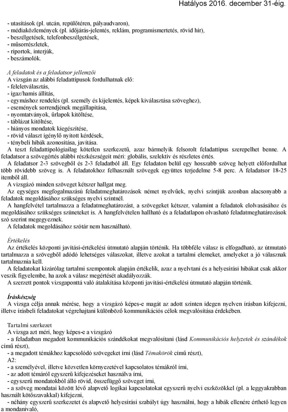 A feladatok és a feladatsor jellemzői A vizsgán az alábbi feladattípusok fordulhatnak elő: - feleletválasztás, - igaz/hamis állítás, - egymáshoz rendelés (pl.