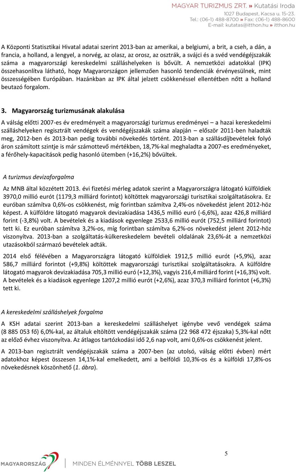 A nemzetközi adatokkal (IPK) összehasonlítva látható, hogy Magyarországon jellemzően hasonló tendenciák érvényesülnek, mint összességében Európában.