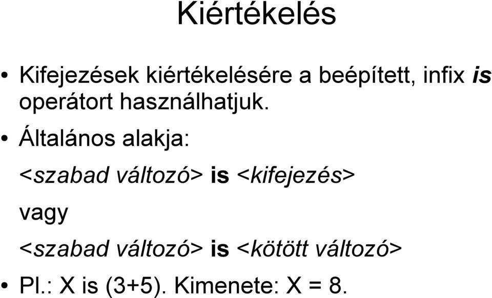 Általános alakja: <szabad változó> is <kifejezés>