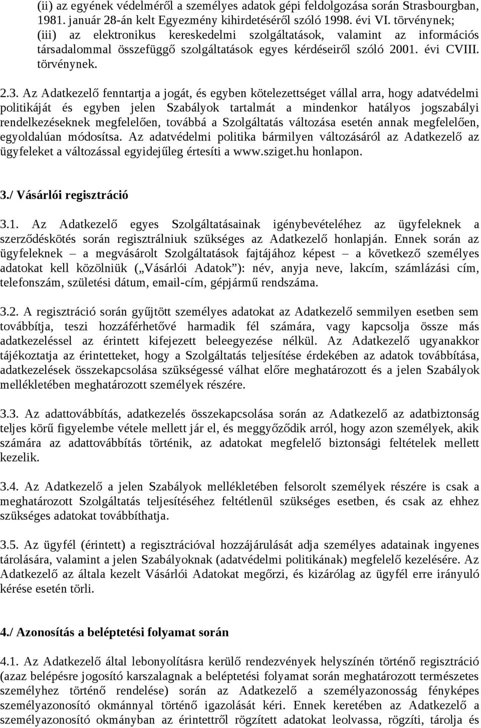 Az Adatkezelő fenntartja a jogát, és egyben kötelezettséget vállal arra, hogy adatvédelmi politikáját és egyben jelen Szabályok tartalmát a mindenkor hatályos jogszabályi rendelkezéseknek