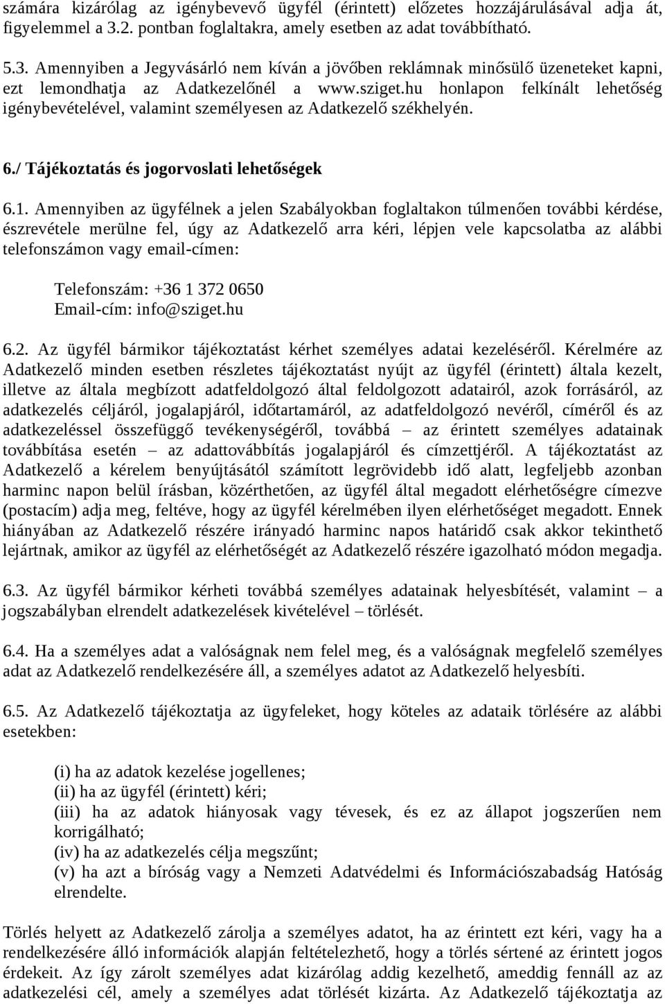 hu honlapon felkínált lehetőség igénybevételével, valamint személyesen az Adatkezelő székhelyén. 6./ Tájékoztatás és jogorvoslati lehetőségek 6.1.