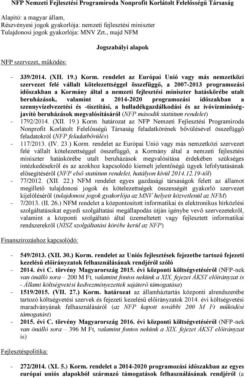 rendelet az Európai Unió vagy más nemzetközi szervezet felé vállalt kötelezettséggel összefüggő, a 2007-2013 programozási időszakban a Kormány által a nemzeti fejlesztési miniszter hatáskörébe utalt